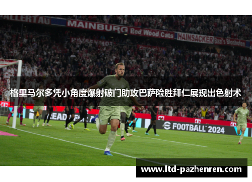 格里马尔多凭小角度爆射破门助攻巴萨险胜拜仁展现出色射术