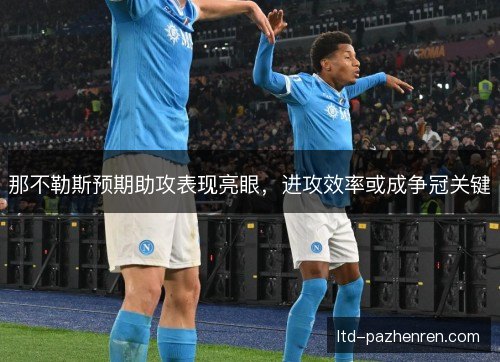 那不勒斯预期助攻表现亮眼，进攻效率或成争冠关键